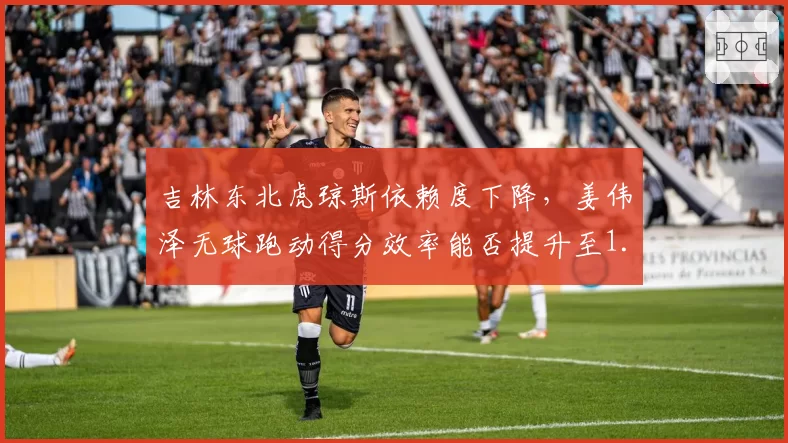 吉林东北虎琼斯依赖度下降，姜伟泽无球跑动得分效率能否提升至1.2分_回合