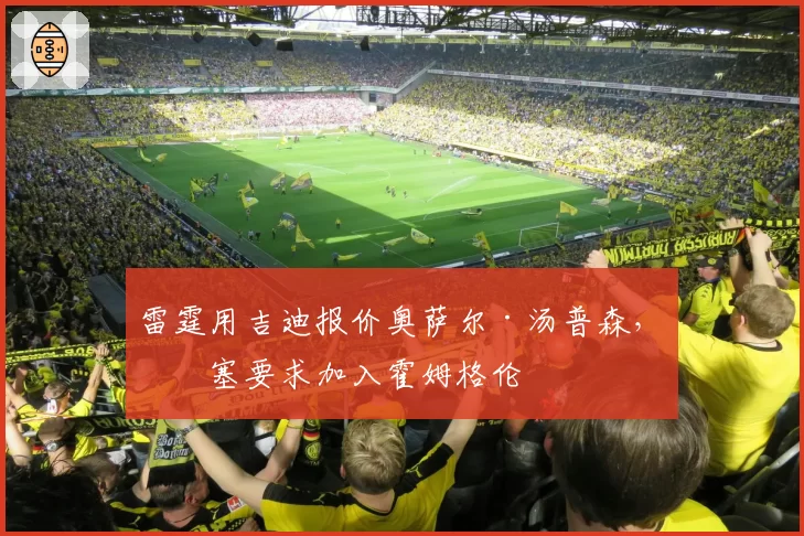 雷霆用吉迪报价奥萨尔·汤普森，活塞要求加入霍姆格伦